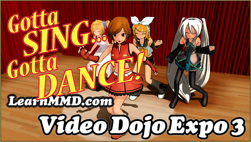 Gotta Sing... Gotta Dance! LearnMMD's Video Dojo Expo-3!